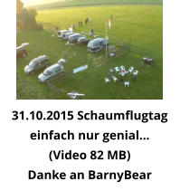 31.10.2015 Schaumflugtag einfach nur genial… (Video 82 MB) Danke an BarnyBear